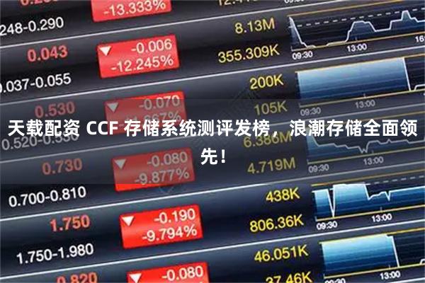 天载配资 CCF 存储系统测评发榜，浪潮存储全面领先！